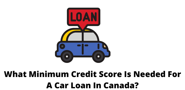 What Minimum Credit Score Is Needed For A Car Loan In Canada?