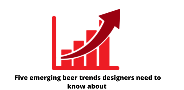 Five emerging beer trends designers need to know about 