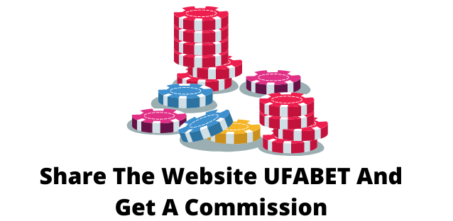Share The Website UFABET And Get A Commission
